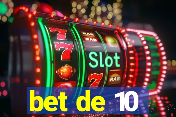 bet de 10